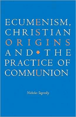 Cover for Sagovsky, Nicholas (University of Newcastle upon Tyne) · Ecumenism, Christian Origins and the Practice of Communion (Paperback Book) (2008)