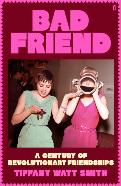 Cover for Tiffany Watt Smith · Bad Friend: A Century of Revolutionary Friendships (Hardcover Book) [Main edition] (2025)