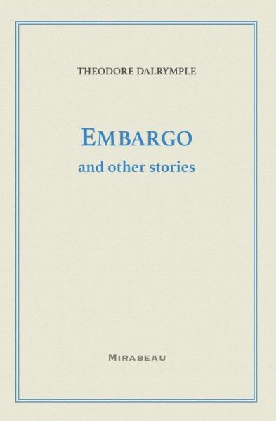 Embargo and Other Stories - Theodore Dalrymple - Libros - Mirabeau Press - 9780578674537 - 4 de mayo de 2020