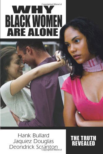 Why Black Women Are Alone: the Truth Revealed - Hank Bullard - Kirjat - iUniverse - 9780595516537 - lauantai 11. lokakuuta 2008