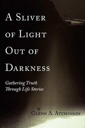 Cover for Glenn Atchinson · A Sliver of Light out of Darkness: Gathering Truth Through Life Stories (Paperback Book) (2008)