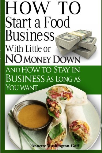 Annette Washington-goff · How to Start a Food Business with Little or No Money Down: and How to Stay in Business for As Long As You Want (Volume 1) (Paperback Book) (2012)