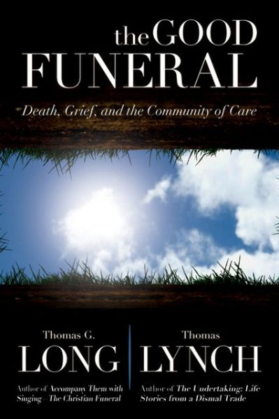 Cover for Thomas Lynch · The Good Funeral: Death, Grief, and the Community of Care (Hardcover Book) (2013)