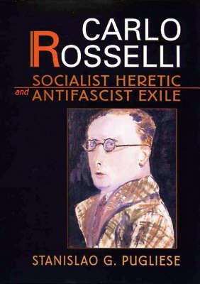 Cover for Stanislao G. Pugliese · Carlo Rosselli: Socialist Heretic and Antifascist Exile (Hardcover Book) (1999)