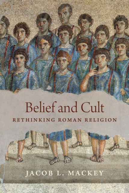 Jacob L. Mackey · Belief and Cult: Rethinking Roman Religion (Paperback Book) (2025)