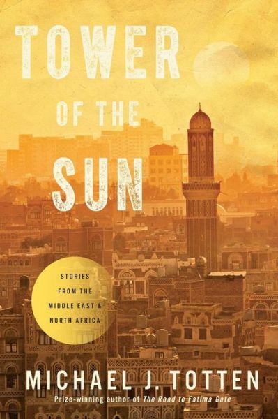 Cover for Michael J. Totten · Tower of the Sun: Stories from the Middle East and North Africa (Pocketbok) (2014)