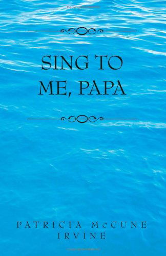 Sing to Me Papa - Patricia Mccune Irvine - Böcker - Xlibris - 9780738843537 - 1 december 2000