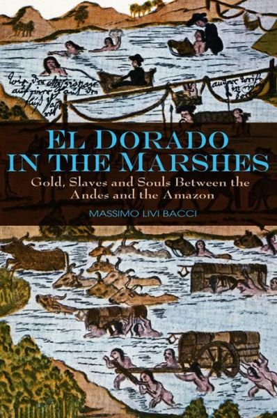Cover for Livi-Bacci, Massimo (University of Florence) · El Dorado in the Marshes: Gold, Slaves and Souls between the Andes and the Amazon (Taschenbuch) (2009)