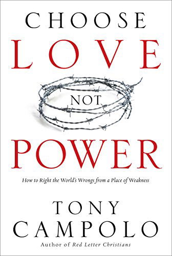 Cover for Tony Campolo · Choose Love Not Power: How to Right the World's Wrongs from a Place of Weakness (Pocketbok) [Reprint edition] (2009)