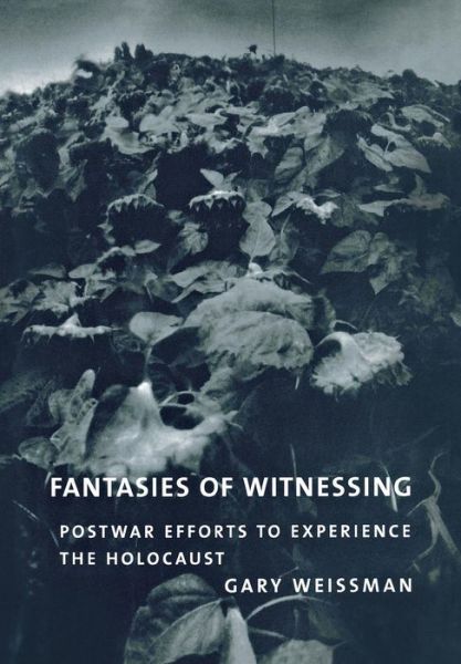 Cover for Gary Weissman · Fantasies of Witnessing: Postwar Efforts to Experience the Holocaust (Hardcover Book) (2004)