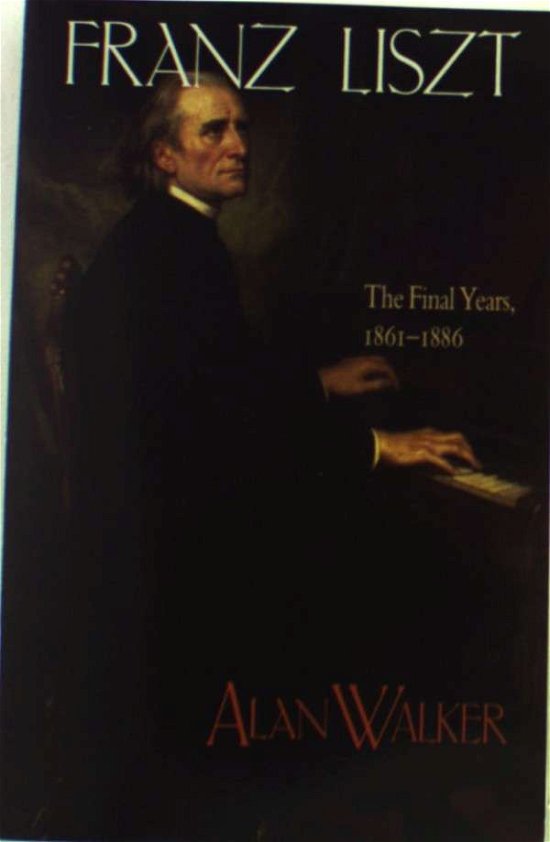 Cover for Alan Walker · Franz Liszt: The Final Years, 1861–1886 (Paperback Book) [2 Revised edition] (1997)