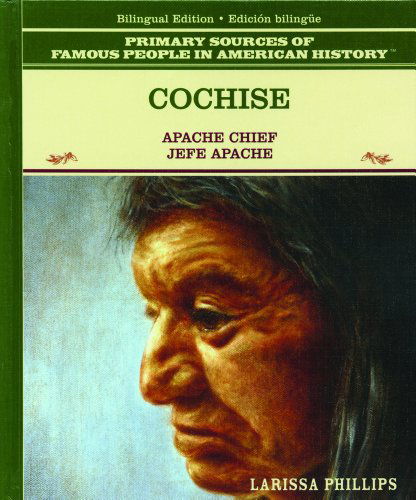 Cover for Larissa Phillips · Cochise: Apache Chief/ Jefe Apache (Primary Sources of Famous People in American History) (Spanish Edition) (Hardcover Book) [Spanish, Bilingual edition] (2003)