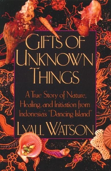 Gifts of Unknown Things: A True Story of Nature, Healing, and Initiation from Indonesia's Dancing Island - Lyall Watson - Books - Inner Traditions Bear and Company - 9780892813537 - January 10, 2000