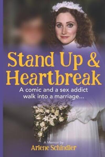Cover for Arlene Schindler · Stand Up and Heartbreak : A Comic and a Sex Addict Walk into a Marriage... (Paperback Book) (2019)