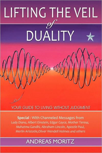 Lifting the Veil of Duality - Andreas Moritz - Books - Ener-Chi.com - 9780976571537 - February 1, 2005