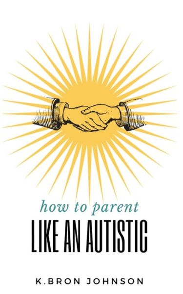 Cover for K Bron Johnson · How to Parent Like an Autistic (Paperback Book) (2020)