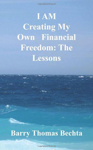 Cover for Barry Thomas Bechta · I Am Creating My Own Financial Freedom: the Lessons (Paperback Book) (2010)