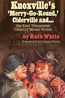 Cover for Ruth White · Knoxville's 'merry-Go-Round, ' Ciderville And... (Paperback Book) (2016)