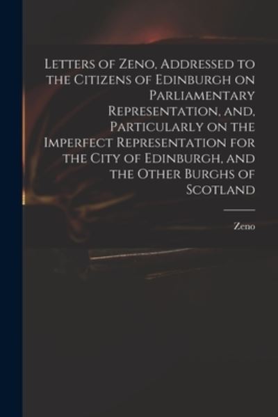 Cover for Zeno · Letters of Zeno, Addressed to the Citizens of Edinburgh on Parliamentary Representation, and, Particularly on the Imperfect Representation for the City of Edinburgh, and the Other Burghs of Scotland (Pocketbok) (2021)