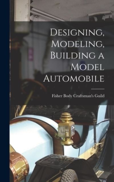 Cover for Fisher Body Craftsman's Guild · Designing, Modeling, Building a Model Automobile (Hardcover Book) (2021)