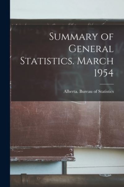 Summary of General Statistics. March 1954 - Alberta Bureau of Statistics - Books - Hassell Street Press - 9781014771537 - September 9, 2021