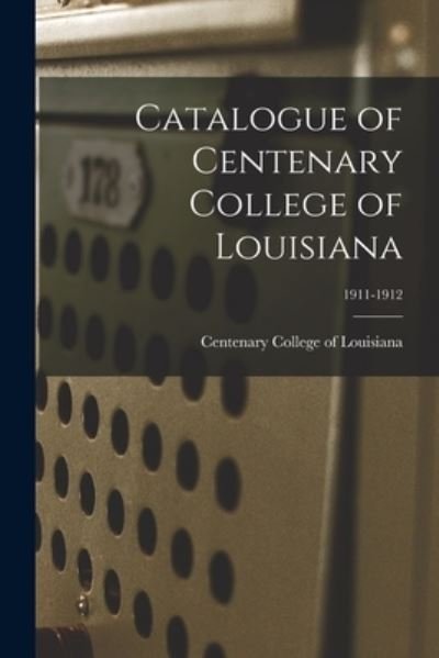 Cover for Centenary College of Louisiana · Catalogue of Centenary College of Louisiana; 1911-1912 (Paperback Bog) (2021)