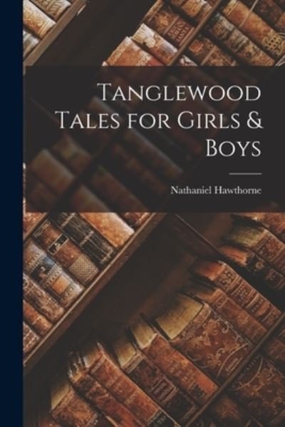 Cover for Nathaniel Hawthorne · Tanglewood Tales for Girls &amp; Boys (Bog) (2022)