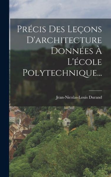 Cover for Jean-Nicolas-Louis Durand · Précis des leçons d'architecture Données À l'école Polytechnique... (Book) (2022)