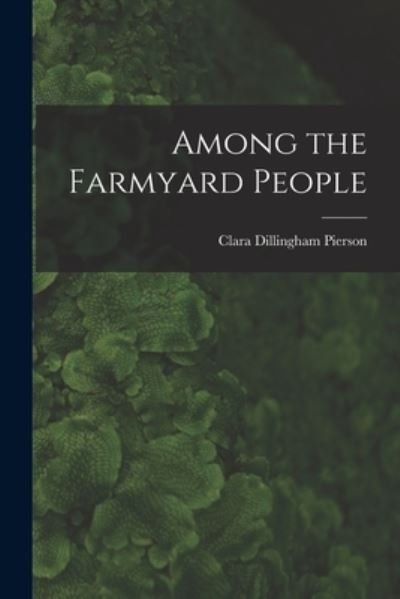Cover for Clara Dillingham Pierson · Among the Farmyard People (Book) (2022)