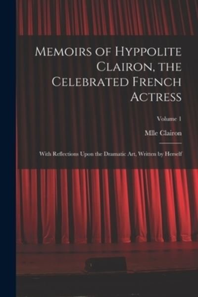 Cover for Mlle Clairon · Memoirs of Hyppolite Clairon, the Celebrated French Actress (Book) (2022)