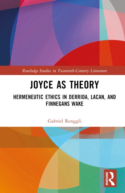 Cover for Gabriel Renggli · Joyce as Theory: Hermeneutic Ethics in Derrida, Lacan, and Finnegans Wake - Routledge Studies in Twentieth-Century Literature (Hardcover Book) (2023)