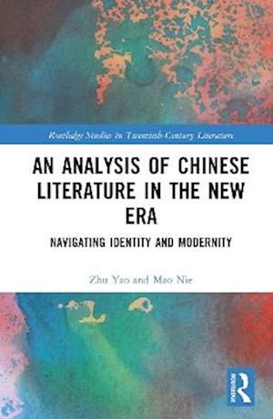 An Analysis of Chinese Literature in the New Era: Navigating Identity and Modernity - Routledge Studies in Twentieth-Century Literature - Mao Nie - Books - Taylor & Francis Ltd - 9781032827537 - July 31, 2025