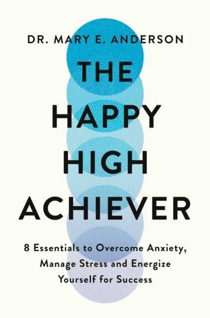 Cover for Mary Anderson · The Happy High Achiever: 8 Essentials to Overcome Anxiety, Reduce Stress and Energize Yourself for Success (Paperback Bog) (2024)