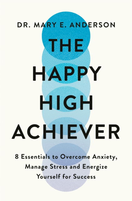 Cover for Mary Anderson · The Happy High Achiever: 8 Essentials to Overcome Anxiety, Reduce Stress and Energize Yourself for Success (Paperback Book) (2024)