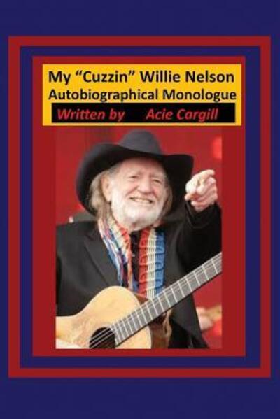 My "Cuzin Willie" Nelson - Acie Cargill - Kirjat - Independently Published - 9781081874537 - sunnuntai 21. heinäkuuta 2019