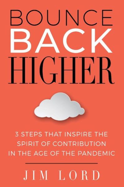 Cover for Jim Lord · Bounce Back Higher: 3 Steps that Inspire the Spirit of Contribution in the Age of the Pandemic (Paperback Book) (2021)