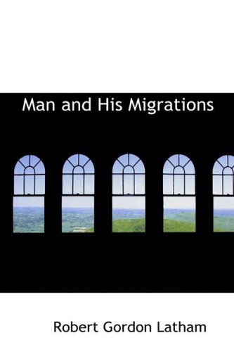 Cover for Robert Gordon Latham · Man and His Migrations (Paperback Book) (2009)