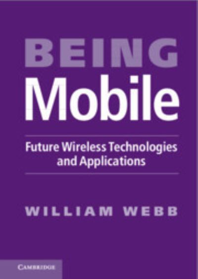 Cover for William Webb · Being Mobile: Future Wireless Technologies and Applications (Hardcover Book) (2010)