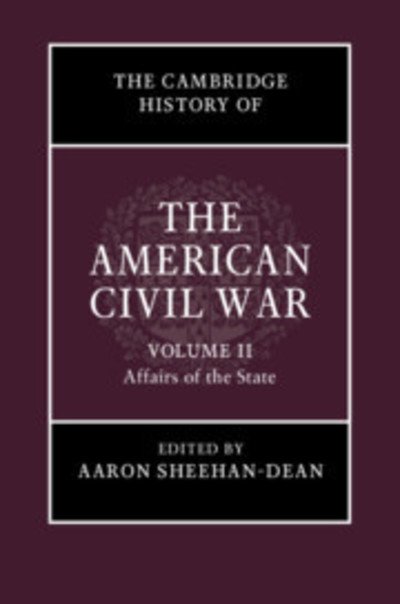 Cover for Aaron Sheehan-Dean · The Cambridge History of the American Civil War: Volume 2, Affairs of the State - The Cambridge History of the American Civil War (Gebundenes Buch) (2019)