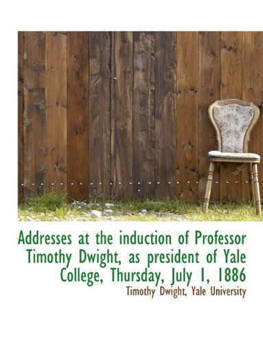 Cover for Timothy Dwight · Addresses at the Induction of Professor Timothy Dwight, as President of Yale College, Thursday, July (Pocketbok) [Large type / large print edition] (2009)