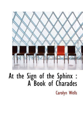 Cover for Carolyn Wells · At the Sign of the Sphinx: a Book of Charades (Hardcover Book) (2009)