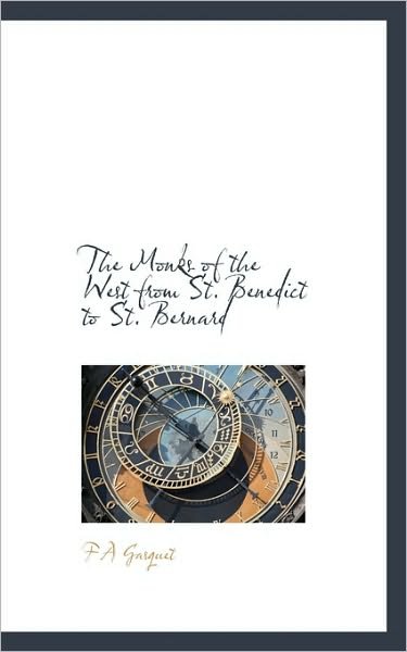 The Monks of the West from St. Benedict to St. Bernard - F a Gasquet - Bøger - BiblioLife - 9781117210537 - 24. november 2009