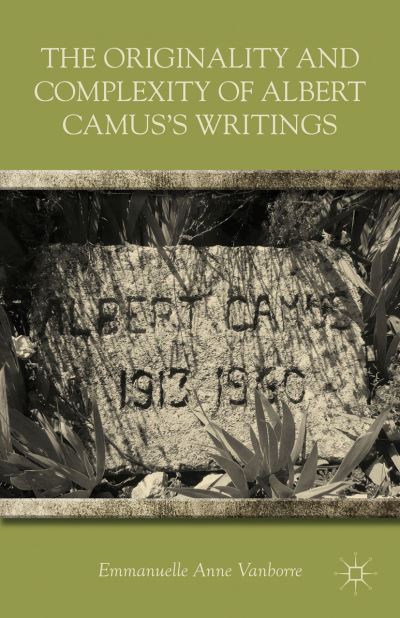 Cover for Emmanuelle Anne Vanborre · The Originality and Complexity of Albert Camus's Writings (Hardcover Book) (2012)