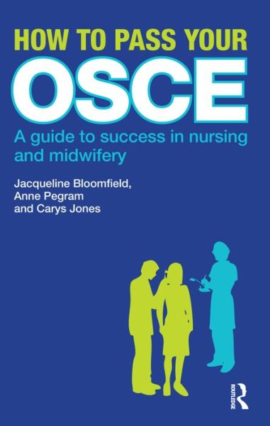 How to Pass Your OSCE: A Guide to Success in Nursing and Midwifery - Jacqueline Bloomfield - Bøger - Taylor & Francis Ltd - 9781138138537 - 22. december 2015