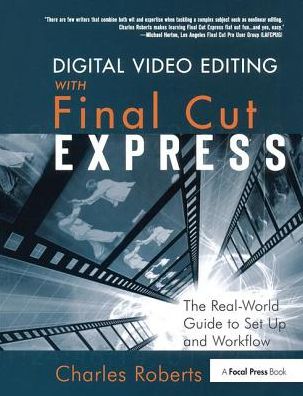 Cover for Charles Roberts · Digital Video Editing with Final Cut Express: The Real-World Guide to Set Up and Workflow (Hardcover Book) (2017)