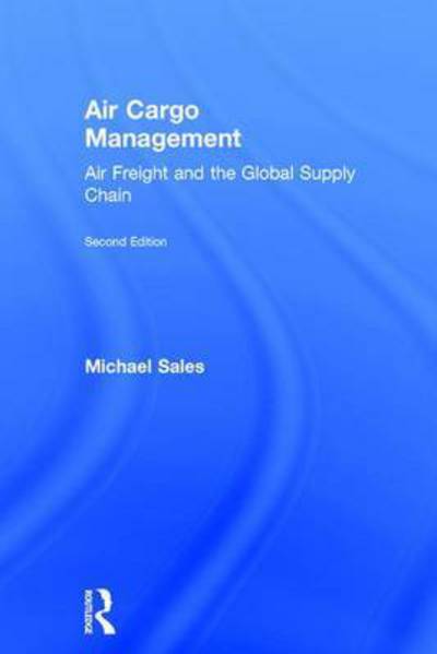 Cover for Sales, Michael (IMC Creations, UK) · Air Cargo Management: Air Freight and the Global Supply Chain (Hardcover Book) (2016)