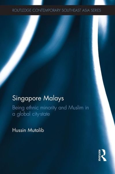 Cover for Mutalib, Hussin (National University of Singapore) · Singapore Malays: Being Ethnic Minority and Muslim in a Global City-State - Routledge Contemporary Southeast Asia Series (Paperback Bog) (2014)
