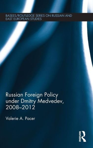 Cover for Pacer, Valerie (School of Slavonic and East European Studies, University College London) · Russian Foreign Policy under Dmitry Medvedev, 2008-2012 - BASEES / Routledge Series on Russian and East European Studies (Hardcover Book) (2015)