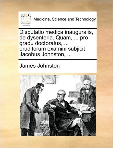 Cover for James Johnston · Disputatio Medica Inauguralis, De Dysenteria. Quam, ... Pro Gradu Doctoratus, ... Eruditorum Examini Subjicit Jacobus Johnston, ... (Paperback Book) (2010)