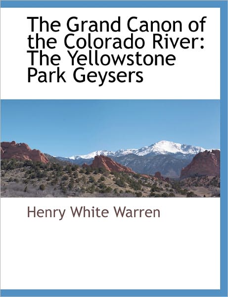 Cover for Henry White Warren · The Grand Canon of the Colorado River: the Yellowstone Park Geysers (Taschenbuch) (2010)